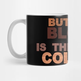 But our blood is the same colour Mug